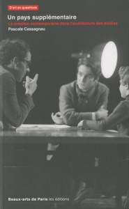 Un pays supplémentaire. La création contemporaine dans l'architecture des médias - Cassagnau Pascale