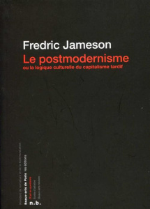 Le postmodernisme. Ou la logique culturelle du capitalisme tardif - Jameson Fredric ; Nevoltry Florence ; Cousseau Hen