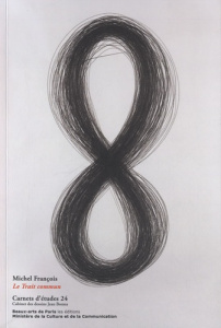 Carnets d'études 24. Michel Francois, Le Trait commun - Brugerolles Emmanuelle ; Bourriaud Nicolas ; Javau