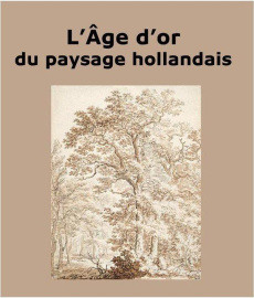 L'Age d'or du paysage hollandais. Cabinet des dessins Jean Bonna - Beaux-Arts de Paris 10 octobre 20 - Brugerolles Emmanuelle