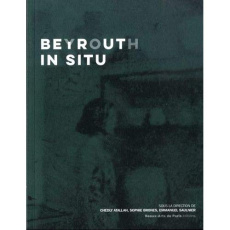 Beyrouth In Situ. Edition bilingue français-anglais - Atallah Chedly ; Brones Sophie ; Saulnier Emmanuel