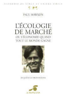 L'écologie de marché. Ou l'économie quand tout le monde gagne ! Enquêtes et propositions - Hawken Paul ; Crève Patrice