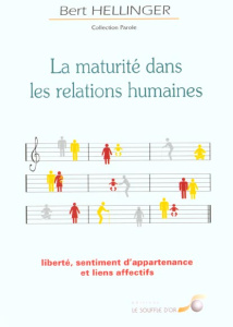 La maturité dans les relations humaines. Liberté, sentiment d'appartenance et liens affectifs - Hellinger Bert