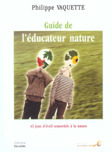 Guide de l'éducateur nature. 43 jeux d'éveil sensoriels à la nature, 3ème édition - Vaquette Philippe