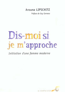 Dis-moi si je m'approche. Initiation d'une femme moderne - Lipschitz Arouna ; Corneau Guy