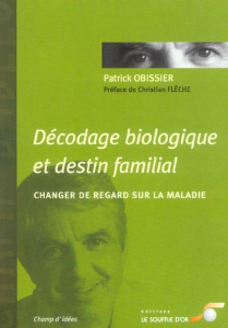 Décodage biologique et destin familial. Changer de regard sur la maladie - Obissier Patrick