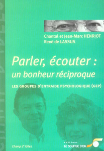 Parler, écouter : un bonheur réciproque. Les groupes d'entraide psychologique (GEP) - Henriot Chantal ; Henriot Jean-Marc ; Lassus René