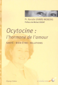 Ocytocine : l'hormone de l'amour. Ses effets sur notre santé et nos comportements - Uvnäs Moberg Kerstin ; Martin Jane ; Odent Michel