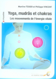 Yoga, mudrâs et chakras. Les mouvements de l'énergie vitale - Texier Martine ; Vincent Philippe