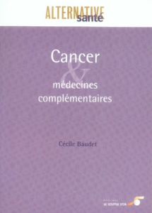Cancer et médecines complémentaires. Les cancers, leurs traitements - Baudet Cécile