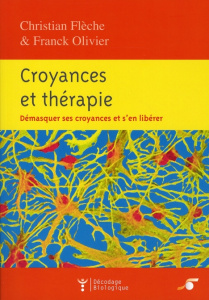 Croyances et thérapies. Démasquer ses croyances et s'en libérer - Flèche Christian ; Olivier Franck