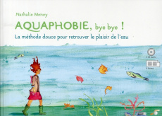 Aquaphobie, bye bye ! La méthode douce pour retrouver le plaisir de l'eau, avec 3 CD audio - Meney Nathalie