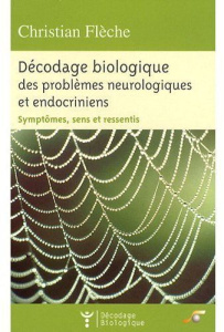 Décodage biologique des problèmes neurologiques et endocriniens. Symptômes, sens et ressentis - Flèche Christian
