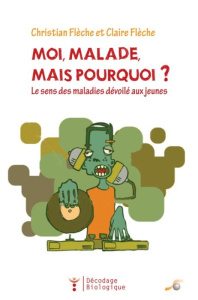 Moi malade, mais pourquoi ? Le sens des maladies dévoilé aux jeunes - Flèche Christian ; Flèche Claire