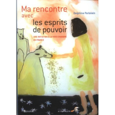Ma rencontre avec les esprits de pouvoir. Une initiation à la voie chamane en France - Perlstein Delphine