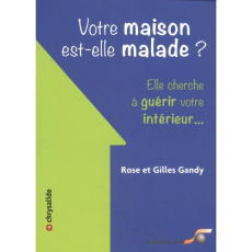 Votre maison est-elle malade ? Elle cherche à guérir votre intérieur... - Gandy Rose ; Gandy Gilles