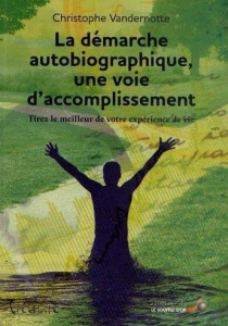 La démarche autobiographique, une voie d'accomplissement. Tirez le meilleur de votre expérience de v - Vandernotte Christophe