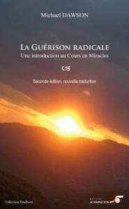 La guérison radicale, un chemin de pardon. Une introduction à Un Cours en Miracles, 2e édition - Dawson Michael ; Massin Véronique