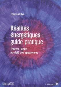 Réalités énergétiques : guide pratique. Trouver l'unité au-delà des apparences - Edye Thomas