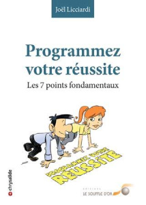 Programmez votre réussite. Les 7 points fondamentaux - Licciardi Joël ; Freud Michèle