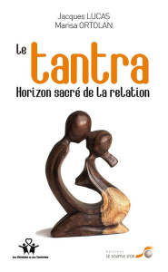 Le Tantra, horizon sacré de la relation. 3e édition revue et augmentée - Lucas Jacques ; Ortolan Marisa