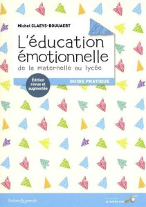 L'éducation émotionnelle : de la maternelle au lycée. Guide pratique, Edition revue et augmentée - Claeys Bouuaert Michel ; Merten Sita