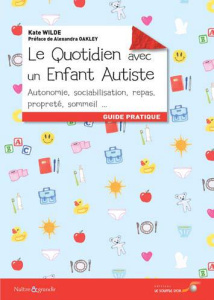 Le quotidien avec un enfant autiste. Crises, repas, propreté, sommeil, autonomie - Wilde Kate C. ; Corre Montagu Frédérique ; Oakley