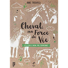Le cheval, ma force de vie. De la peur à cheval à l'équireliance - Thiebauld Anne ; Williams Marta