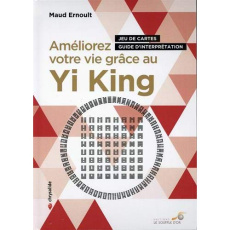 Améliorer votre vie grâce au Yi King. Jeu de cartes et guide d’interprétation. Avec un jeu de cartes - Ernoult Maud