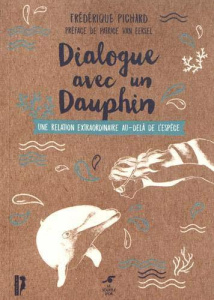 Dialogue avec un dauphin. Une relation extraordinaire au-delà de l'espèce - Pichard Frédérique ; Van Eersel Patrice