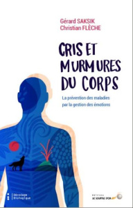 Cris et murmures du corps. La prévention des maladies par la gestion des émotions - Flèche Christian ; Saksik Gerard