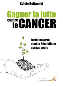 Gagner la lutte contre le cancer. La découverte dont la République n'a pas voulu - Beljanski Sylvie