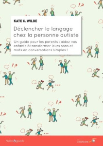 Déclencher le langage chez la personne autiste. Un guide pour les parents : aidez vos enfants à tran - Wilde Kate C. ; Lyte Kaufman Samahria ; Marquot Ca