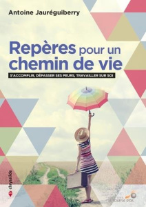 Repères pour un chemin de vie. S'accomplir, dépasser ses peurs, travailler sur soi - Jauréguiberry Antoine