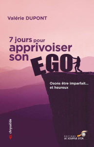 7 jours pour apprivoiser son ego. Osons être imparfait… et heureux - Dupont Valérie