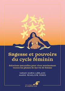Sagesse et pouvoirs du cycle féminin. Solutions naturelles pour vivre sereinement toutes les phases - Pérès Marie Penelope ; LeBlanc Sarah-Maria