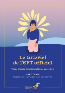 Le tutoriel de l’EFT officiel. Votre liberté émotionnelle au quotidien - Craig Gary ; Von der Weid Diane