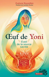 Oeuf de Yoni. Eveil de la source sacrée - Roussillon Évelyne ; Fruy Chloé ; Munier Carlotta
