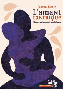 L'amant tantrique. L'homme sur la voie de la sexualité sacrée - Ferber Jacques