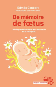 De mémoire de foetus. L'héritage familial s'inscrit dans nos cellules dès la conception, 4e édition - Gaubert Edmée ; Relier Jean-Pierre