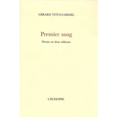 Premier sang. Drame en deux tableaux - Titus-Carmel Gérard
