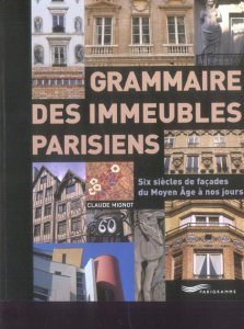 Grammaire des immeubles parisiens. Six siècles de façades du Moyen Age à nos jours - Mignot Claude ; Lebar Jacques
