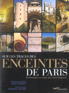Sur les traces des enceintes de Paris. Promenades au long des murs disparus - Gagneux Renaud ; Prouvost Denis ; Gaffard Emmanuel