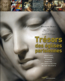 Trésors des églises parisiennes. Peintures, sculptures, vitraux, mobilier... Les chefs-d'oeuvre de l - Dumas Bertrand ; Fumaroli Marc ; Guillaume Clément