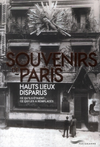 Souvenirs de Paris, hauts lieux disparus. Ce qu'ils étaient... Ce qui les a remplacés - Legrand François ; Picas Samuel