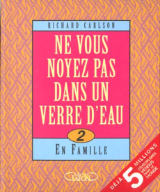 NE VOUS NOYEZ PAS DANS UN VERRE D'EAU. Tome 2, En famille - Carlson Richard