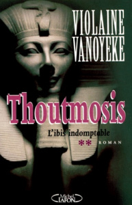 Thoutmosis Tome 2 : L'ibis indomptable - Vanoyeke Violaine
