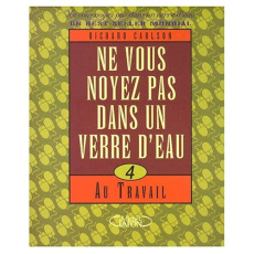 Ne vous noyez pas dans un verre d'eau. Tome 4, Au travail - Carlson Richard