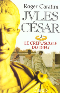 Jules César Tome 3 : Le crépuscule du dieu - Caratini Roger