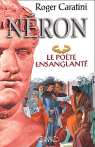 Néron. Le poète ensanglanté - Caratini Roger